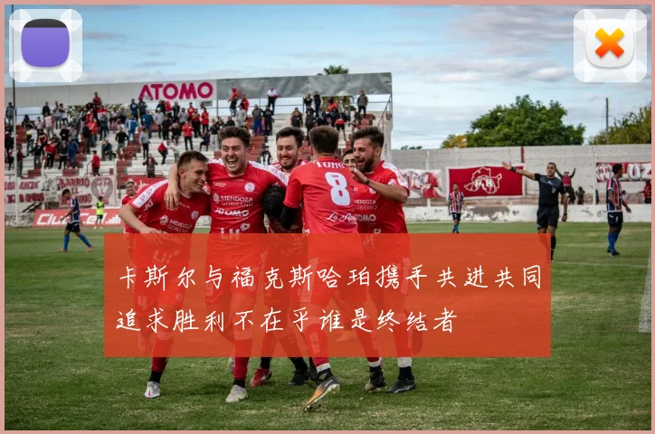 卡斯尔与福克斯哈珀携手共进共同追求胜利不在乎谁是终结者