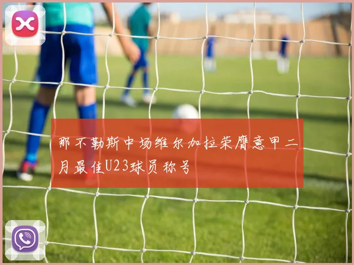 那不勒斯中场维尔加拉荣膺意甲二月最佳U23球员称号