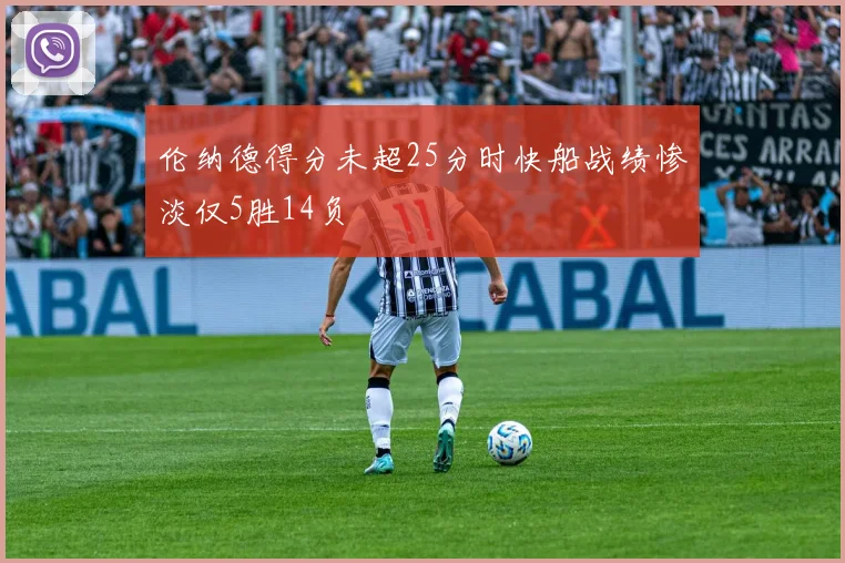 伦纳德得分未超25分时快船战绩惨淡仅5胜14负